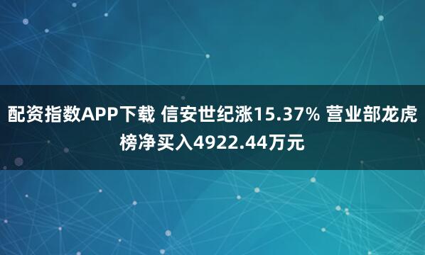 配资指数APP下载 信安世纪涨15.37% 营业部龙虎榜净买入4922.44万元
